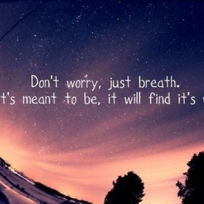 http://sadmoment.com/wp-content/uploads/2013/08/Dont-Worry-Just-Breath-Quote-On-Relaxation_408x408.jpg
