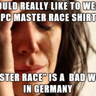 Communist Germany Takes The Freedom Of Wearing PC Master Race T Shirts Away In First World Problems
